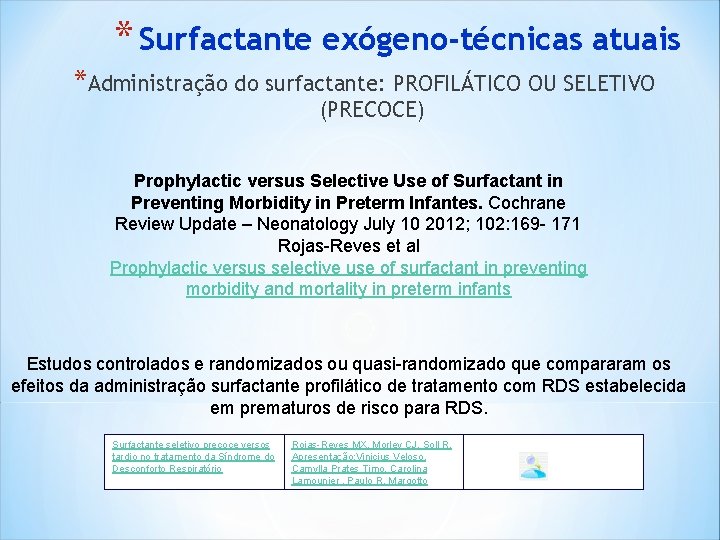 * Surfactante exógeno-técnicas atuais *Administração do surfactante: PROFILÁTICO OU SELETIVO (PRECOCE) Prophylactic versus Selective * Surfactante exógeno-técnicas atuais *Administração do surfactante: PROFILÁTICO OU SELETIVO (PRECOCE) Prophylactic versus Selective