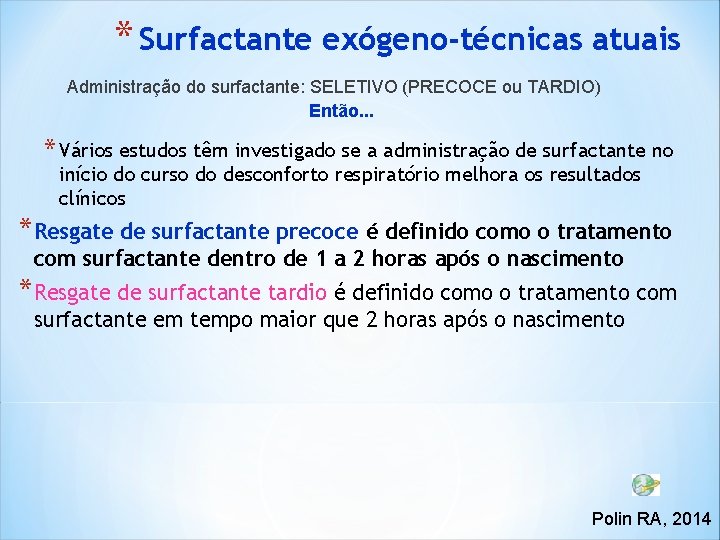 * Surfactante exógeno-técnicas atuais Administração do surfactante: SELETIVO (PRECOCE ou TARDIO) Então. . . * Surfactante exógeno-técnicas atuais Administração do surfactante: SELETIVO (PRECOCE ou TARDIO) Então. . .