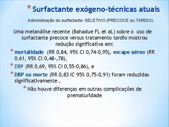 * Surfactante exógeno-técnicas atuais Administração do surfactante: SELETIVO (PRECOCE ou TARDIO) Uma metanálise recente * Surfactante exógeno-técnicas atuais Administração do surfactante: SELETIVO (PRECOCE ou TARDIO) Uma metanálise recente
