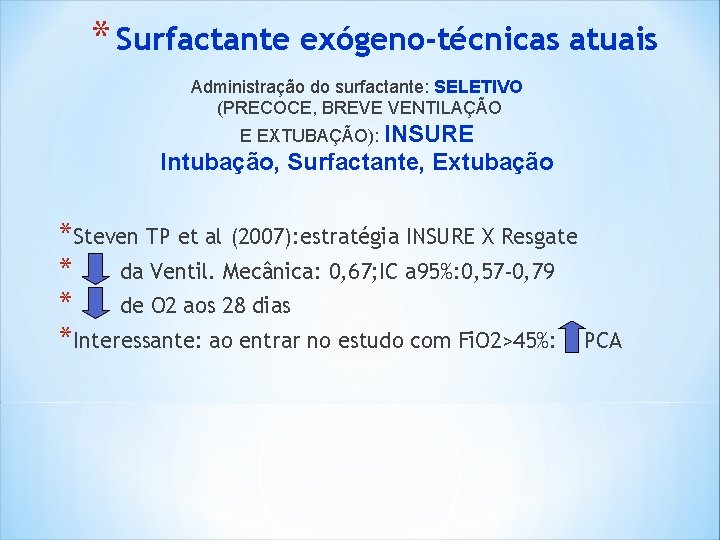 * Surfactante exógeno-técnicas atuais Administração do surfactante: SELETIVO (PRECOCE, BREVE VENTILAÇÃO E EXTUBAÇÃO): INSURE * Surfactante exógeno-técnicas atuais Administração do surfactante: SELETIVO (PRECOCE, BREVE VENTILAÇÃO E EXTUBAÇÃO): INSURE