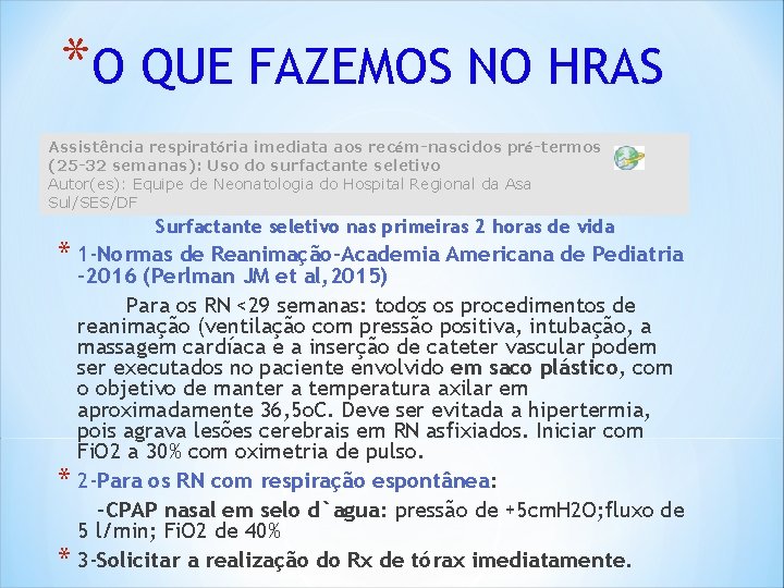 *O QUE FAZEMOS NO HRAS Assistência respiratória imediata aos recém-nascidos pré-termos (25 -32 semanas): *O QUE FAZEMOS NO HRAS Assistência respiratória imediata aos recém-nascidos pré-termos (25 -32 semanas):