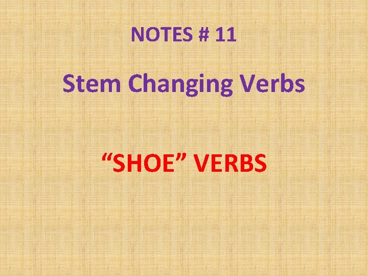 NOTES # 11 Stem Changing Verbs “SHOE” VERBS 