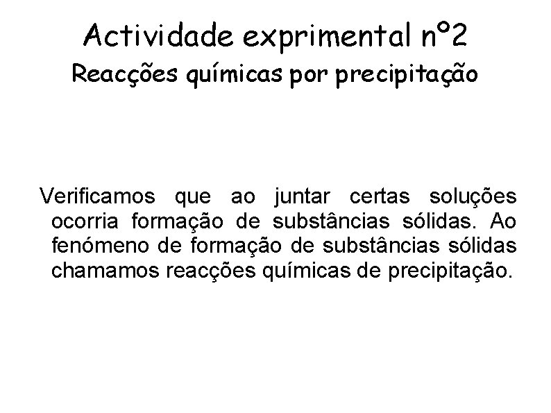 Actividade exprimental nº 2 Reacções químicas por precipitação Verificamos que ao juntar certas soluções