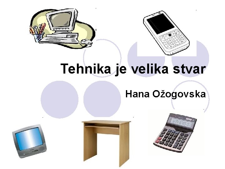 Tehnika je velika stvar Hana Ožogovska 