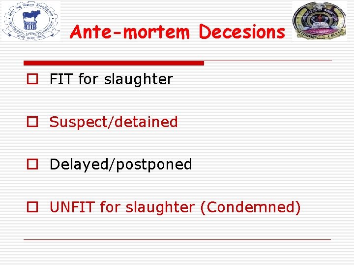 Ante-mortem Decesions o FIT for slaughter o Suspect/detained o Delayed/postponed o UNFIT for slaughter Ante-mortem Decesions o FIT for slaughter o Suspect/detained o Delayed/postponed o UNFIT for slaughter