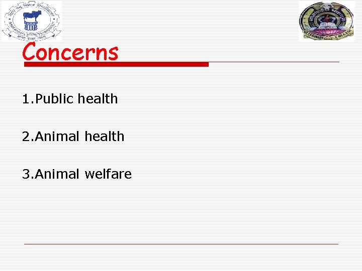 Concerns 1. Public health 2. Animal health 3. Animal welfare Concerns 1. Public health 2. Animal health 3. Animal welfare