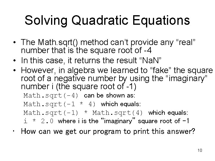 Solving Quadratic Equations • The Math. sqrt() method can’t provide any “real” number that