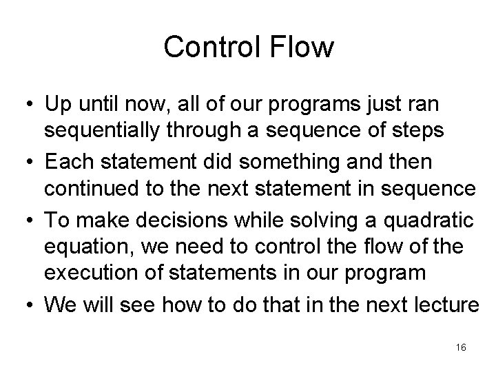 Control Flow • Up until now, all of our programs just ran sequentially through