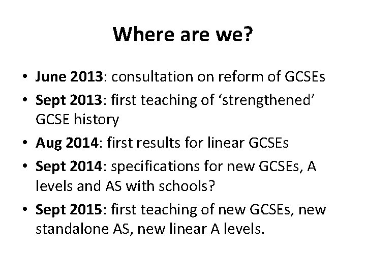 Where are we? • June 2013: consultation on reform of GCSEs • Sept 2013: