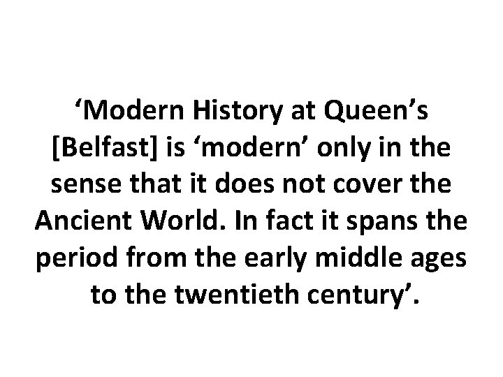 ‘Modern History at Queen’s [Belfast] is ‘modern’ only in the sense that it does