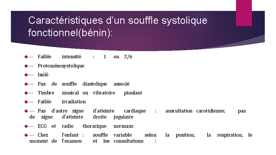 Caractéristiques d’un souffle systolique fonctionnel(bénin): ‐‐‐ Faible intensité ‐‐‐ Protomésosystolique ‐‐‐ Isolé ‐‐‐ Pas