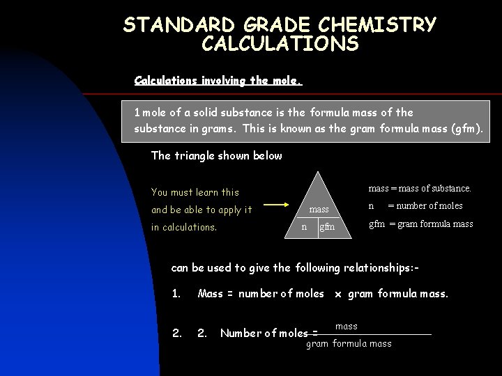 STANDARD GRADE CHEMISTRY CALCULATIONS Calculations involving the mole. 1 mole of a solid substance