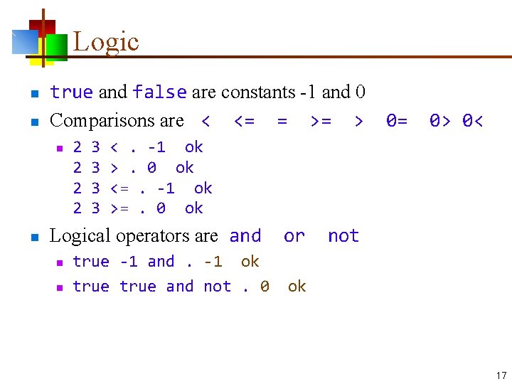 Logic n n true and false are constants -1 and 0 Comparisons are <