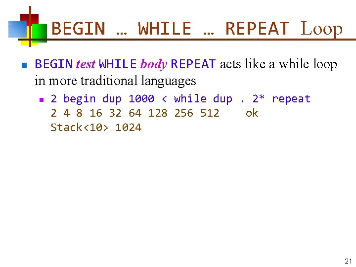 BEGIN … WHILE … REPEAT Loop n BEGIN test WHILE body REPEAT acts like