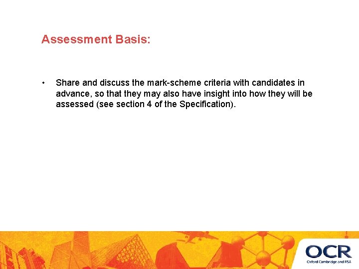 Assessment Basis: • Share and discuss the mark-scheme criteria with candidates in advance, so