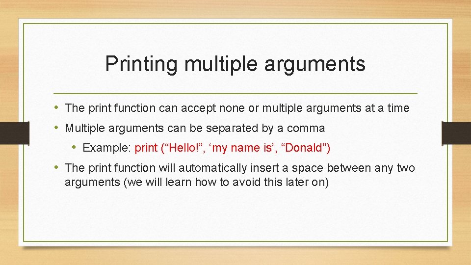 Printing multiple arguments • The print function can accept none or multiple arguments at