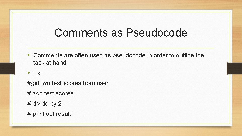 Comments as Pseudocode • Comments are often used as pseudocode in order to outline