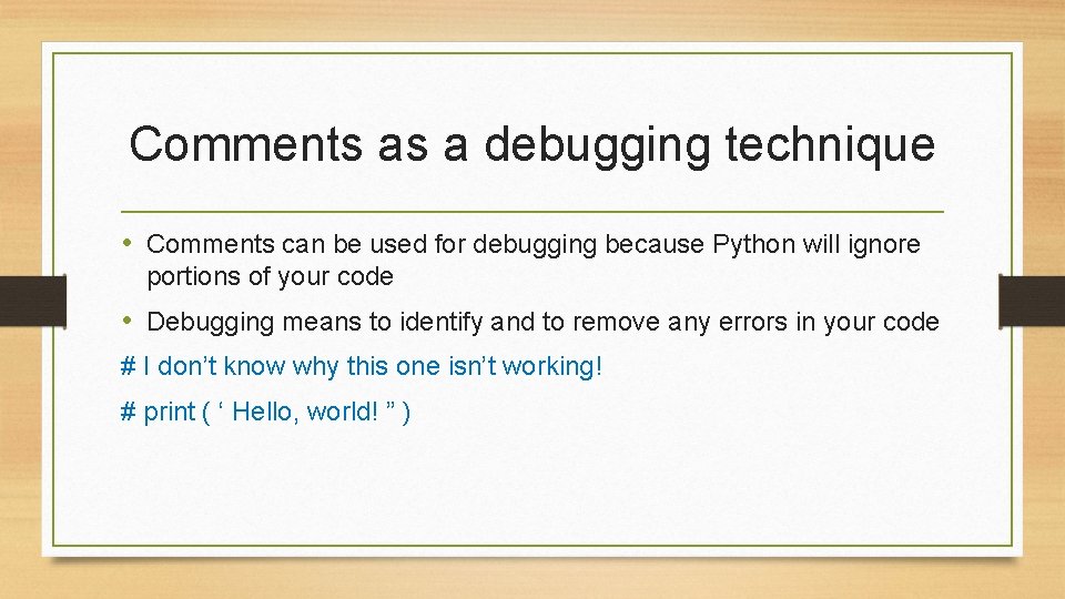 Comments as a debugging technique • Comments can be used for debugging because Python