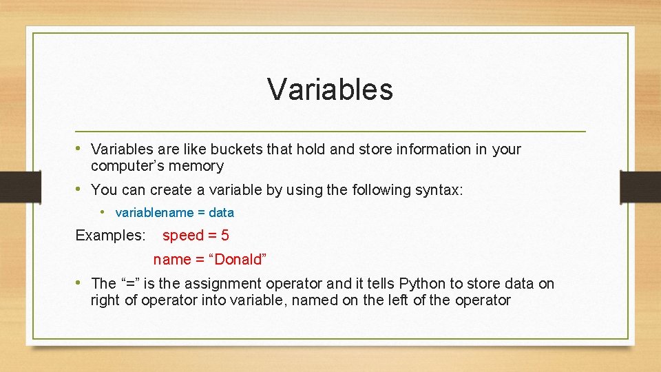 Variables • Variables are like buckets that hold and store information in your computer’s