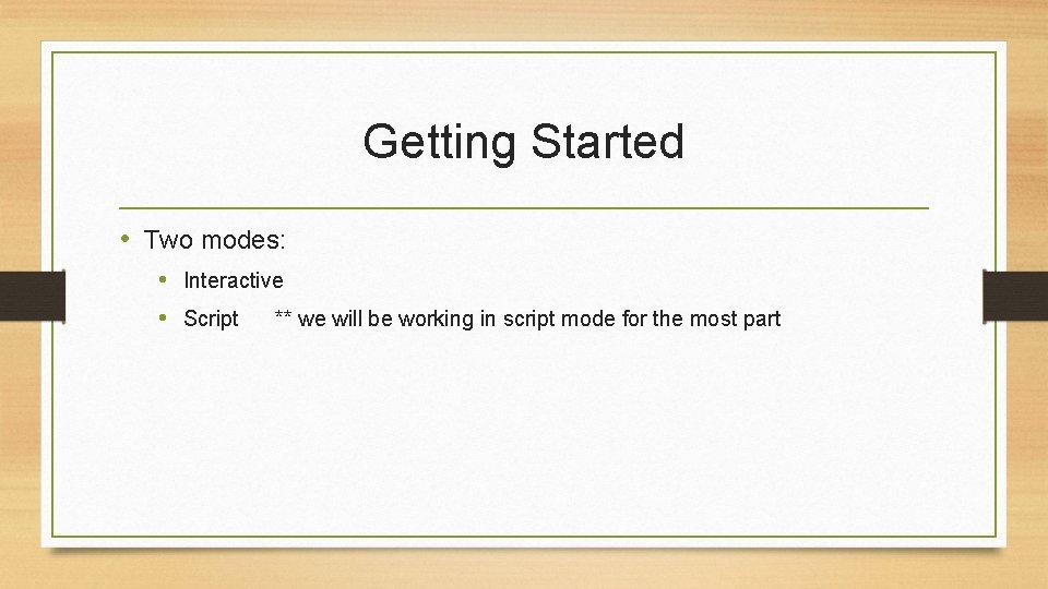 Getting Started • Two modes: • Interactive • Script ** we will be working