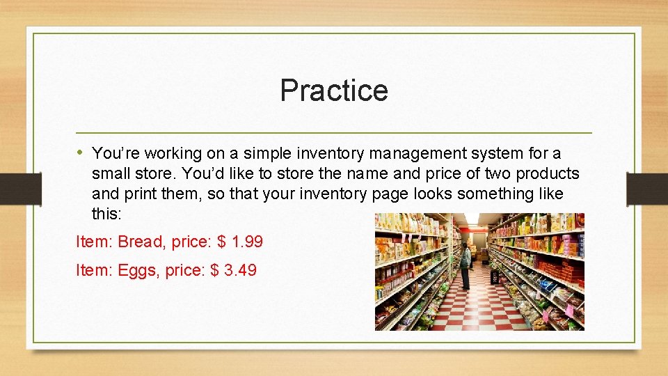 Practice • You’re working on a simple inventory management system for a small store.