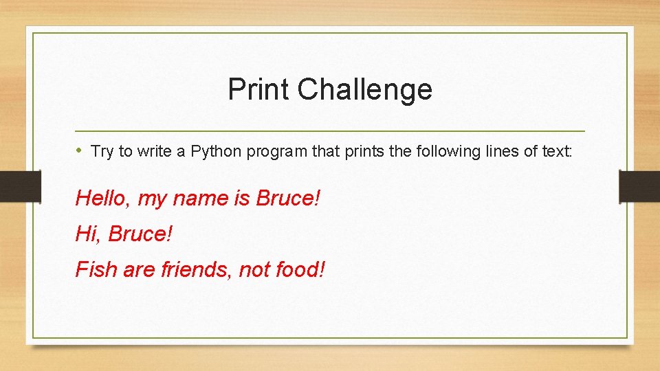 Print Challenge • Try to write a Python program that prints the following lines