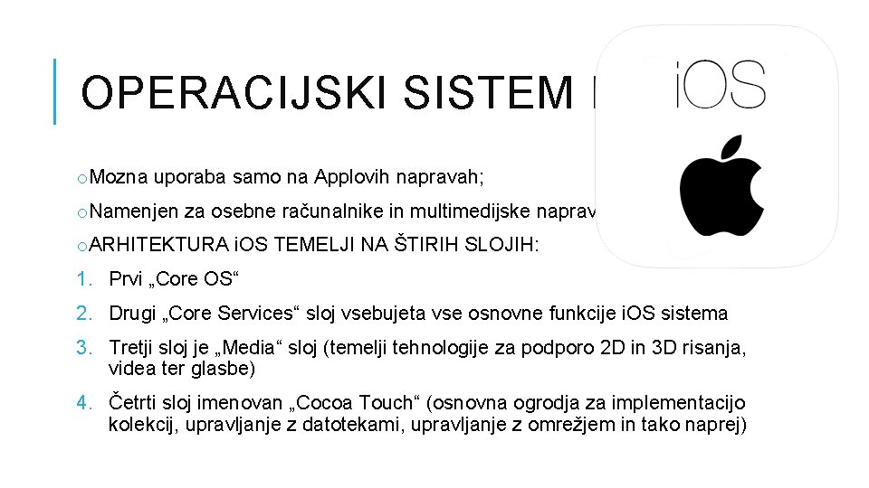 OPERACIJSKI SISTEM IOS: o. Mozna uporaba samo na Applovih napravah; o. Namenjen za osebne