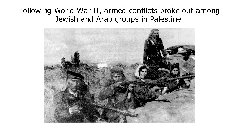 Following World War II, armed conflicts broke out among Jewish and Arab groups in