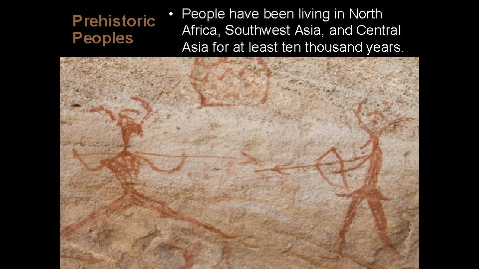  • People have been living in North Prehistoric Africa, Southwest Asia, and Central