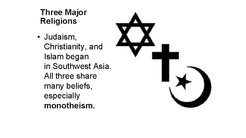 Three Major Religions • Judaism, Christianity, and Islam began in Southwest Asia. All three