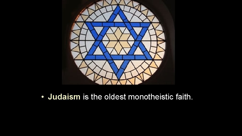  • Judaism is the oldest monotheistic faith. 