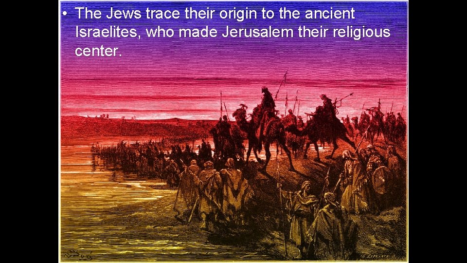  • The Jews trace their origin to the ancient Israelites, who made Jerusalem