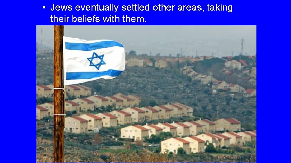  • Jews eventually settled other areas, taking their beliefs with them. 