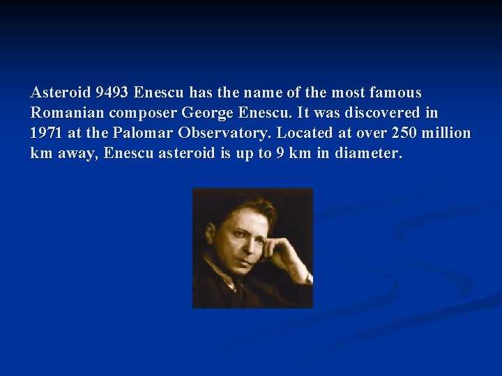 Asteroid 9493 Enescu has the name of the most famous Romanian composer George Enescu.