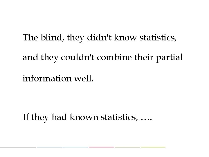 The blind, they didn't know statistics, and they couldn't combine their partial information well.
