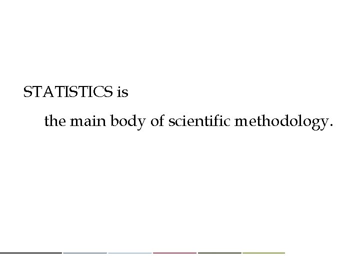STATISTICS is the main body of scientific methodology. 