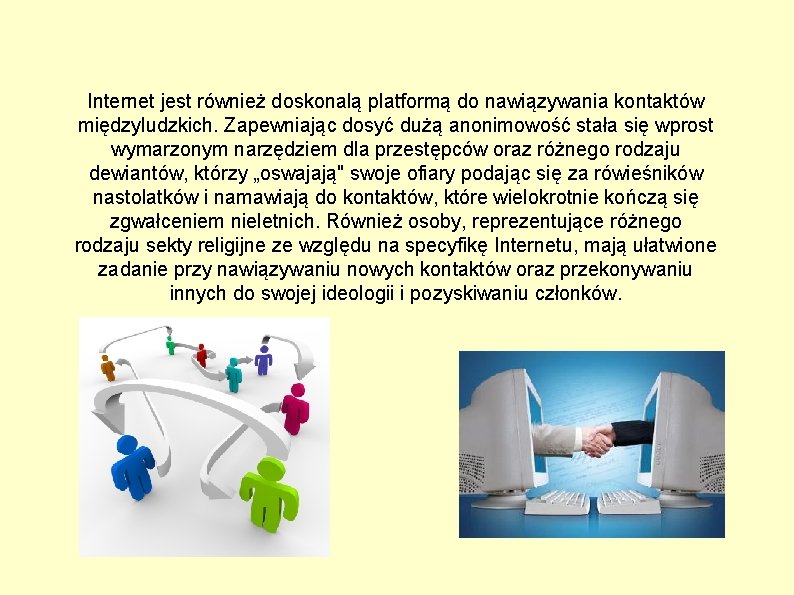 Internet jest również doskonalą platformą do nawiązywania kontaktów międzyludzkich. Zapewniając dosyć dużą anonimowość stała Internet jest również doskonalą platformą do nawiązywania kontaktów międzyludzkich. Zapewniając dosyć dużą anonimowość stała