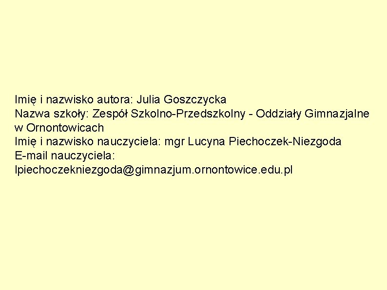 Imię i nazwisko autora: Julia Goszczycka Nazwa szkoły: Zespół Szkolno-Przedszkolny - Oddziały Gimnazjalne w