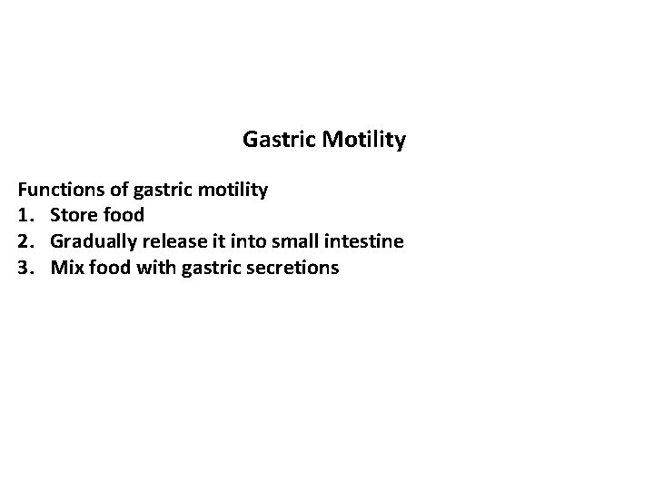 Gastric Motility Functions of gastric motility 1. Store food 2. Gradually release it into