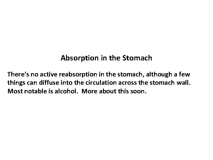 Absorption in the Stomach There’s no active reabsorption in the stomach, although a few