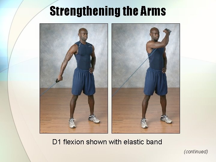 Strengthening the Arms D 1 flexion shown with elastic band (continued) 