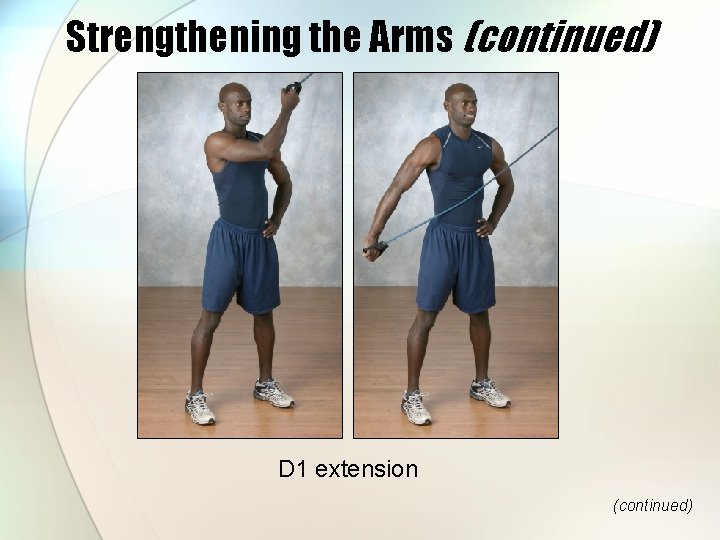 Strengthening the Arms (continued) D 1 extension (continued) 