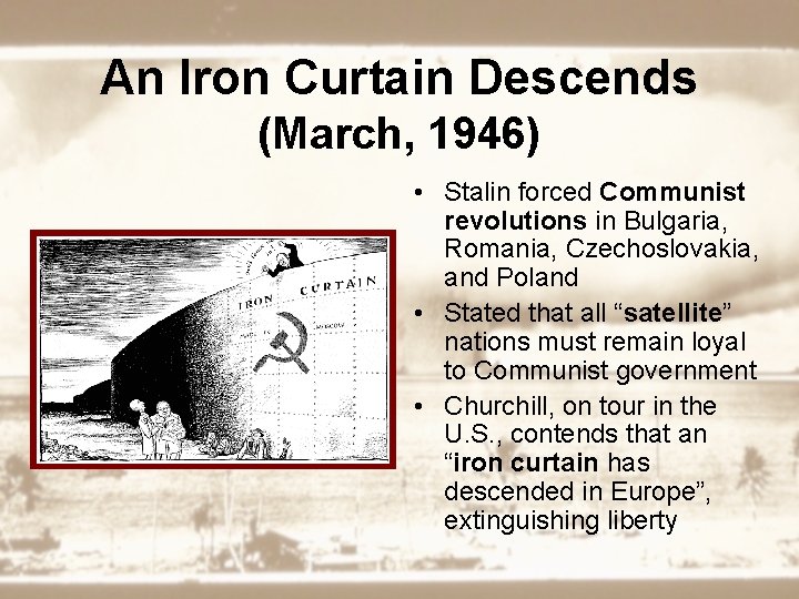 An Iron Curtain Descends (March, 1946) • Stalin forced Communist revolutions in Bulgaria, Romania,