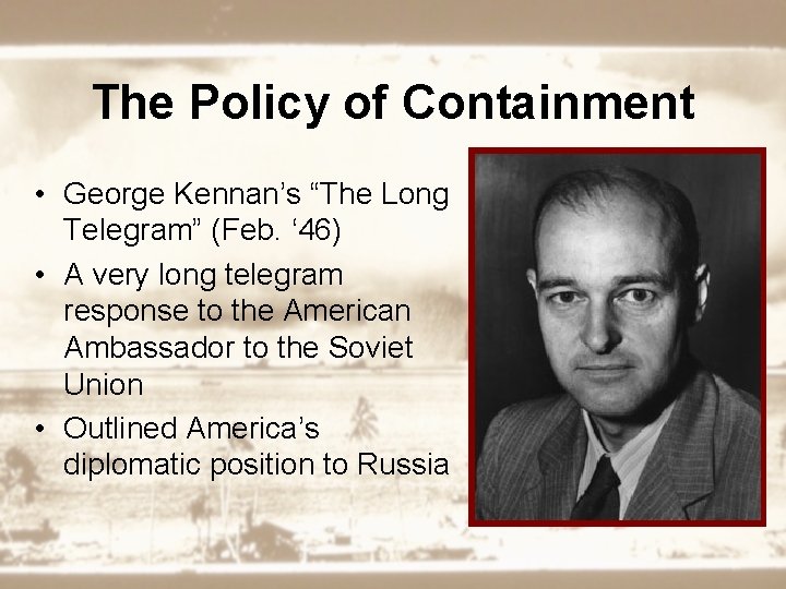The Policy of Containment • George Kennan’s “The Long Telegram” (Feb. ‘ 46) •