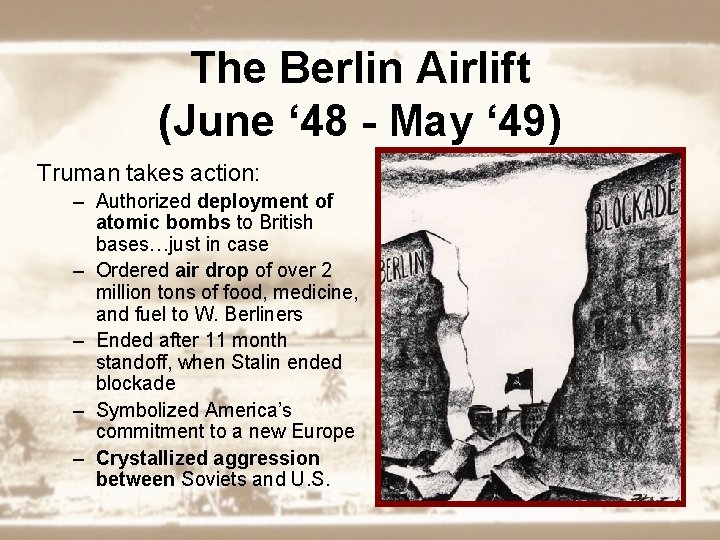 The Berlin Airlift (June ‘ 48 - May ‘ 49) Truman takes action: –