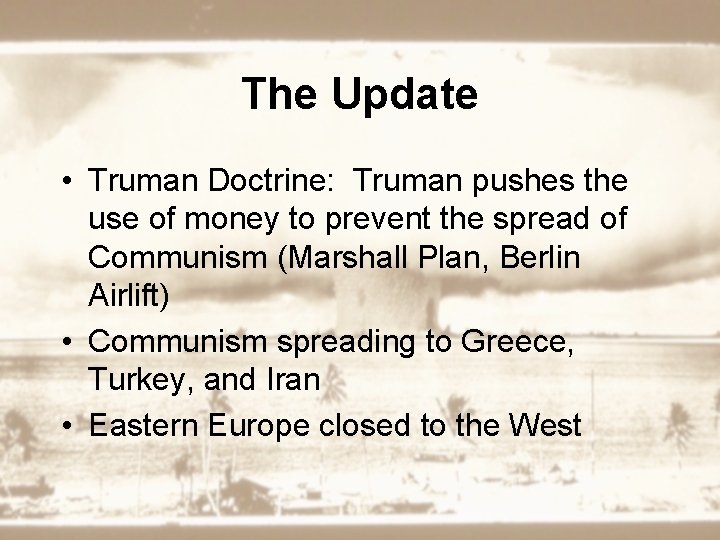 The Update • Truman Doctrine: Truman pushes the use of money to prevent the
