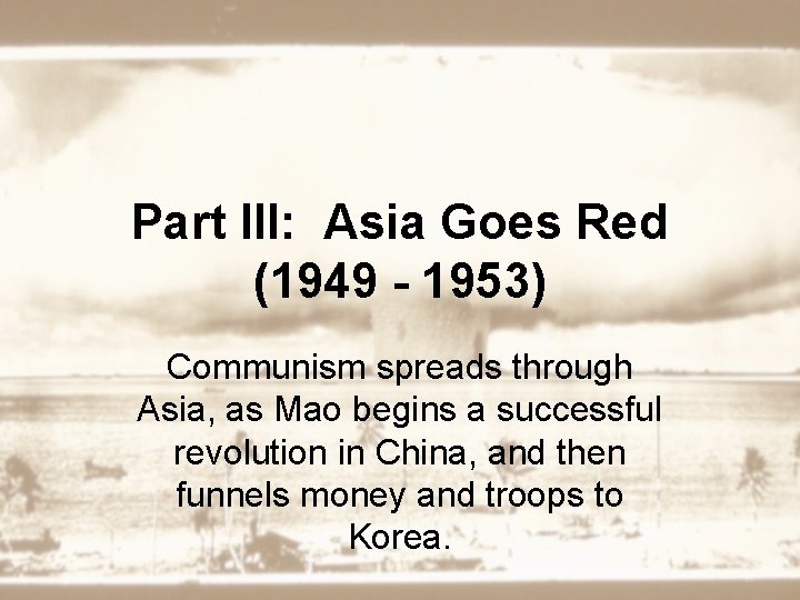 Part III: Asia Goes Red (1949 - 1953) Communism spreads through Asia, as Mao