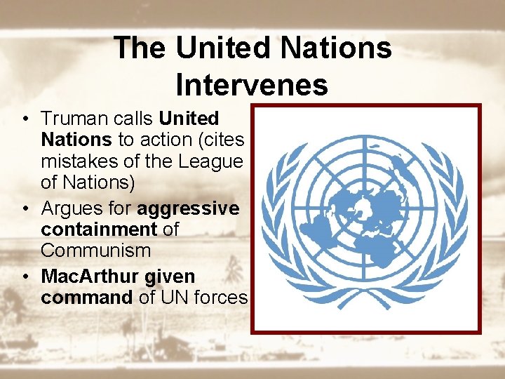 The United Nations Intervenes • Truman calls United Nations to action (cites mistakes of