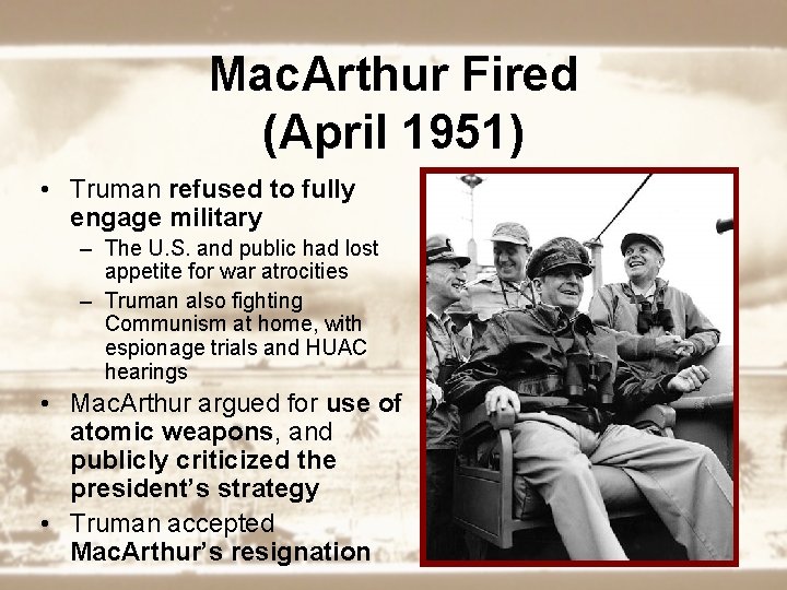 Mac. Arthur Fired (April 1951) • Truman refused to fully engage military – The