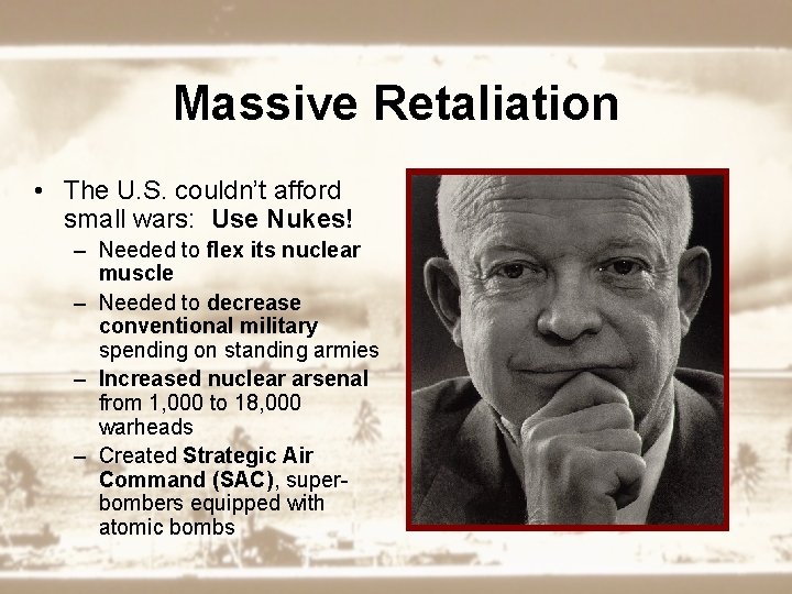 Massive Retaliation • The U. S. couldn’t afford small wars: Use Nukes! – Needed